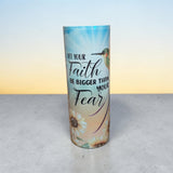 Faith over Fear 20oz Sublimated Skinny Tumbler p